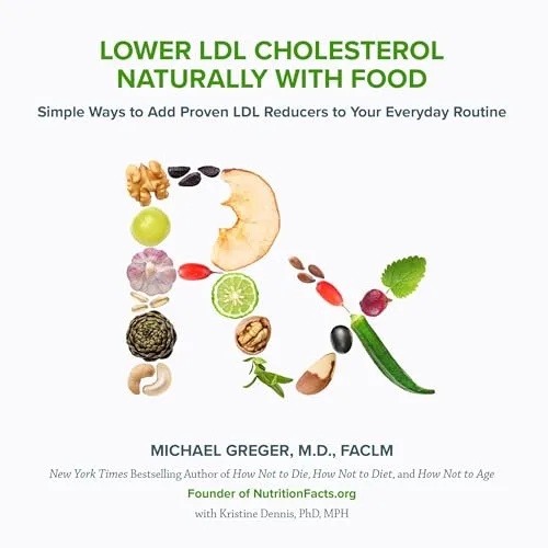 Lower LDL Cholesterol Naturally with Food By Michael Greger MD, Kristine Dennis
